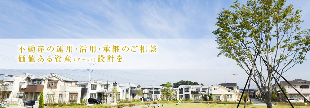 不動産の運用・活用・承継のご相談 価値ある資産(アセット)設計を